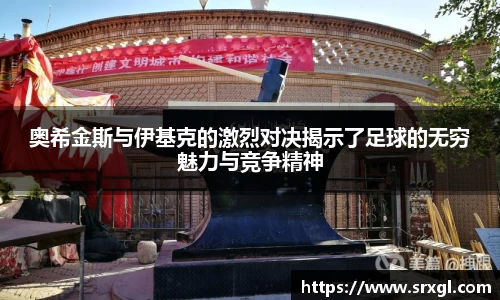 奥希金斯与伊基克的激烈对决揭示了足球的无穷魅力与竞争精神